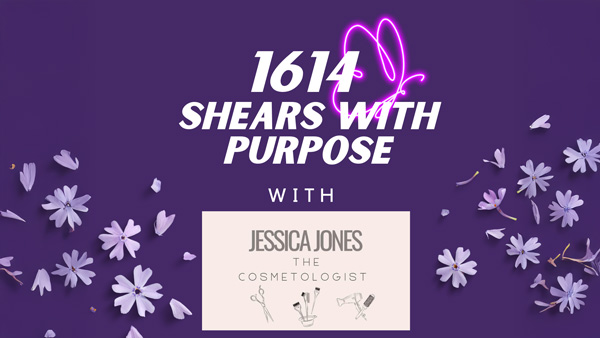 1614 SHEARS WITH PURPOSE with Jessica Jones The Cosmetologist